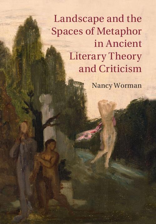 Cover of the book Landscape and the Spaces of Metaphor in Ancient Literary Theory and Criticism by Nancy Worman, Cambridge University Press