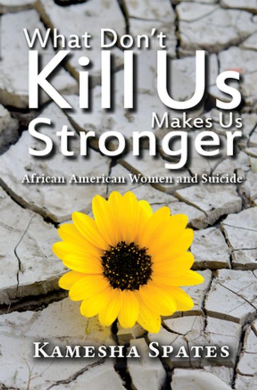 Cover of the book What Don't Kill Us Makes Us Stronger by Kamesha Spates, Taylor and Francis