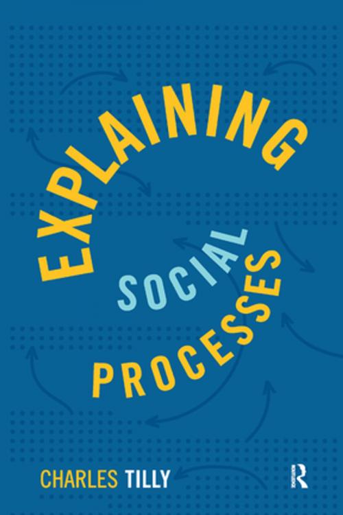 Cover of the book Explaining Social Processes by Charles Tilly, Taylor and Francis