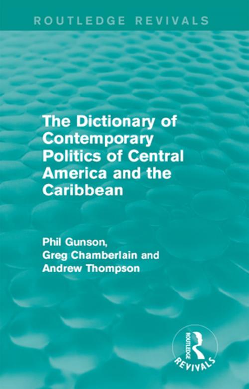 Cover of the book The Dictionary of Contemporary Politics of Central America and the Caribbean by Phil Gunson, Greg Chamberlain, Andrew Thompson, Taylor and Francis