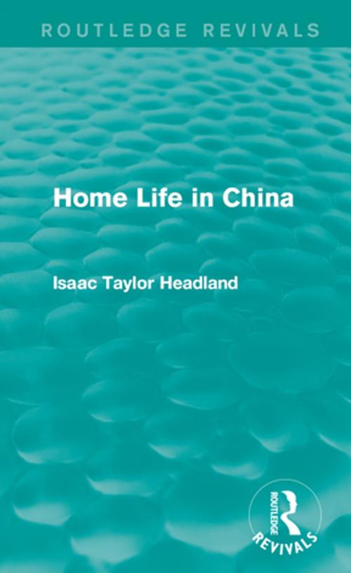 Cover of the book Home Life in China by Isaac Taylor Headland, Taylor and Francis