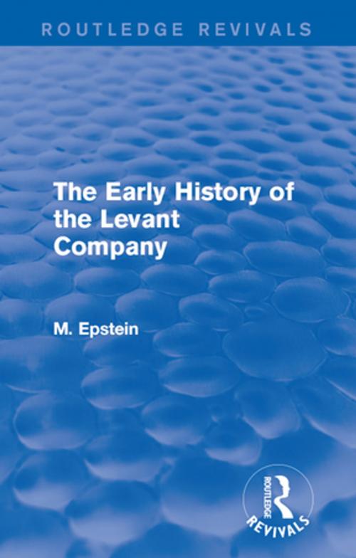 Cover of the book The Early History of the Levant Company by M. Epstein, Taylor and Francis