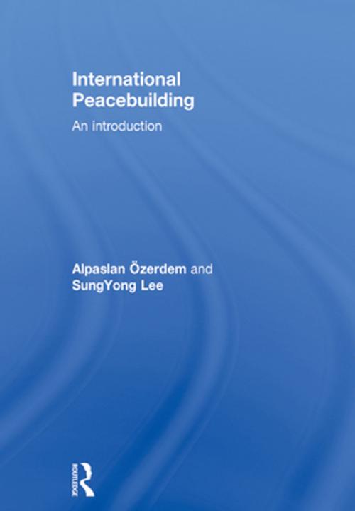 Cover of the book International Peacebuilding by SungYong Lee, Alpaslan Ozerdem, Taylor and Francis