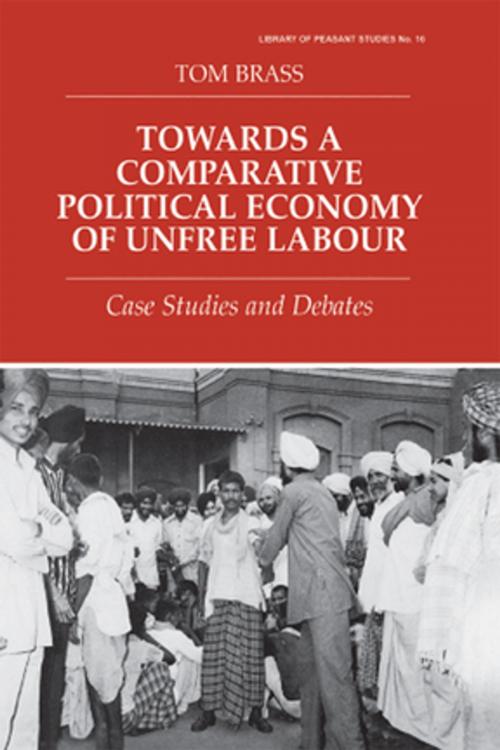 Cover of the book Towards a Comparative Political Economy of Unfree Labour by Dr Tom Brass, Tom Brass, Taylor and Francis