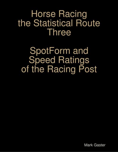 Cover of the book Horse Racing the Statistical Route Three Spotform and Speed Ratings of the Racing Post by Mark Gaster, Lulu.com