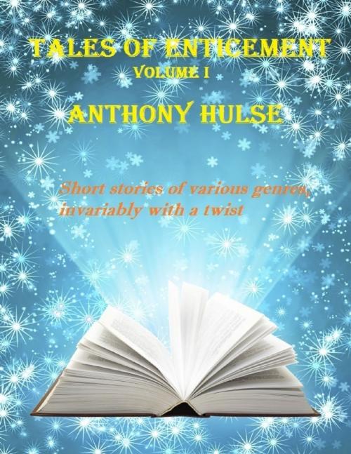 Cover of the book Tales of Enticement (Volume I) by Anthony Hulse, Lulu.com