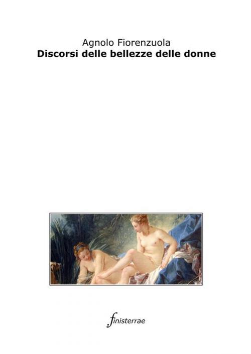 Cover of the book Discorsi delle bellezze delle donne by Agnolo Fiorenzuola, Finisterrae