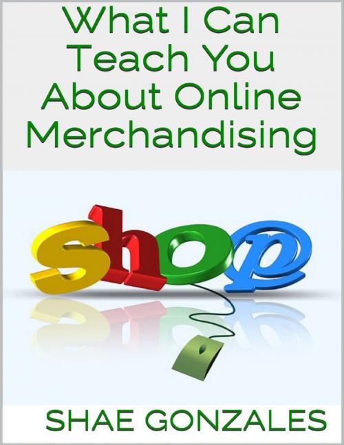 Cover of the book What I Can Teach You About Online Merchandising by Shae Gonzales, Lulu.com