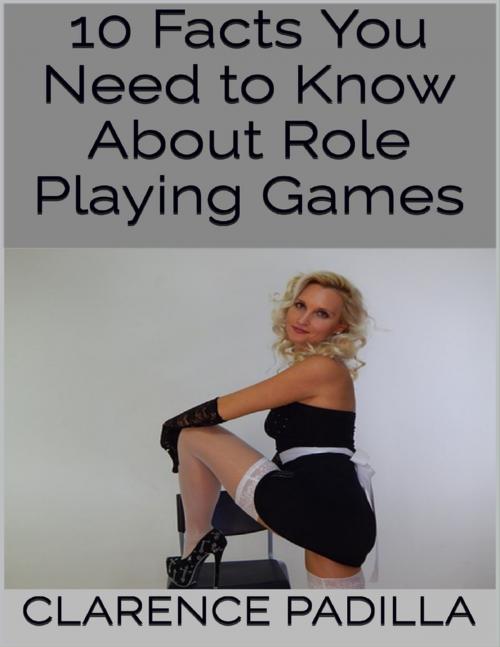 Cover of the book 10 Facts You Need to Know About Role Playing Games by Clarence Padilla, Lulu.com