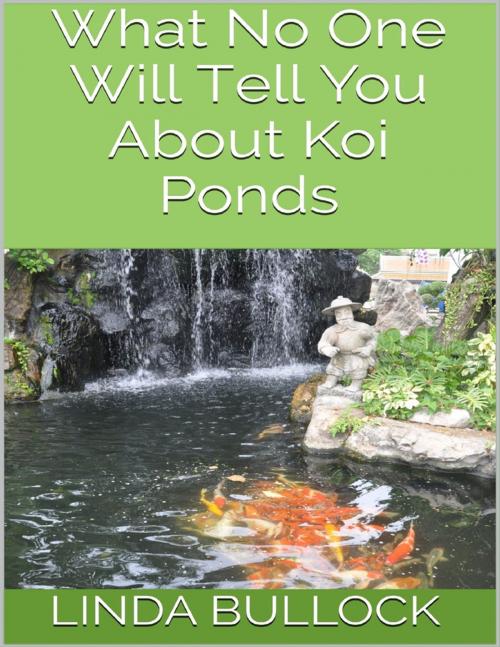 Cover of the book What No One Will Tell You About Koi Ponds by Linda Bullock, Lulu.com