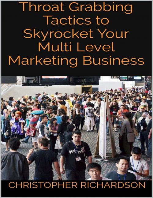Cover of the book Throat Grabbing Tactics to Skyrocket Your Multi Level Marketing Business by Christopher Richardson, Lulu.com