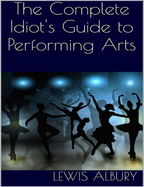 Cover of the book The Complete Idiot's Guide to Performing Arts by Lewis Albury, Lulu.com
