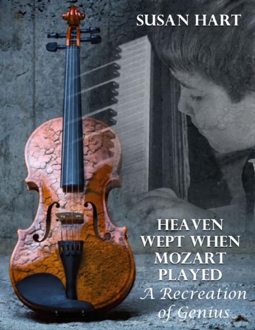 Cover of the book Heaven Wept When Mozart Played – a Recreation of Genius by Susan Hart, Lulu.com