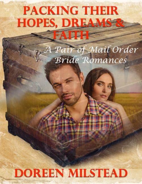 Cover of the book Packing Their Hopes, Dreams & Faith – a Pair of Mail Order Bride Romances by Doreen Milstead, Lulu.com