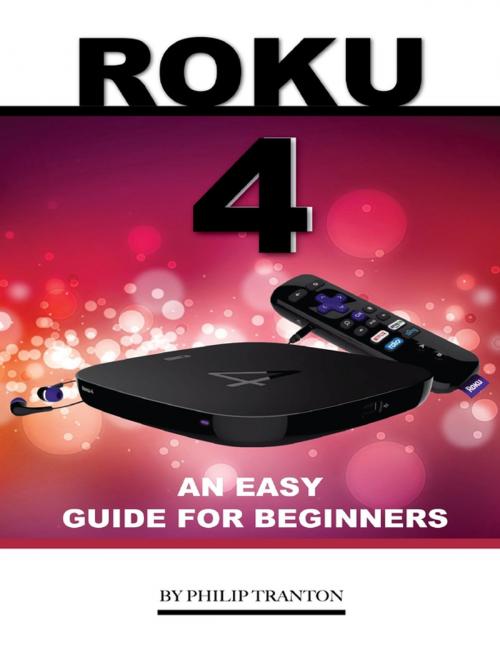 Cover of the book Roku 4: An Easy Guide for Beginners by Philip Tranton, Lulu.com