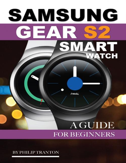 Cover of the book Samsung Gear S2 Smart Watch: A Guide for Beginners by Philip Tranton, Lulu.com