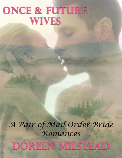 Cover of the book Once & Future Wives – a Pair of Mail Order Bride Romances by Doreen Milstead, Lulu.com