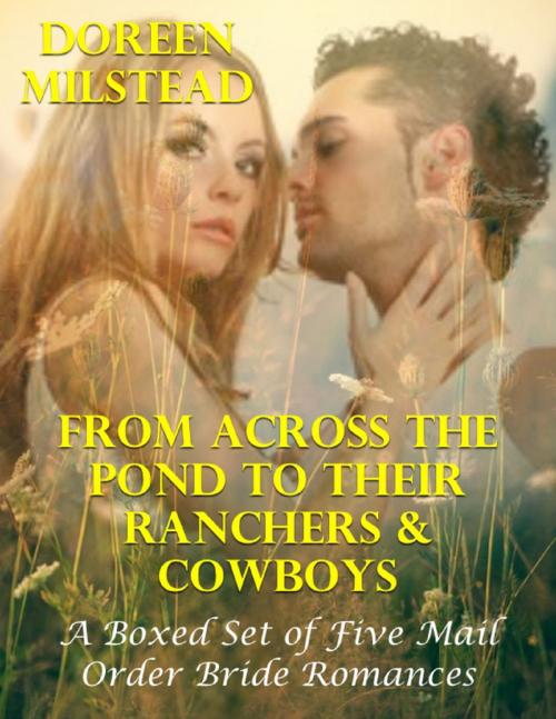 Cover of the book From Across the Pond to Their Ranchers & Cowboys – a Boxed Set of Five Mail Order Bride Romances by Doreen Milstead, Lulu.com