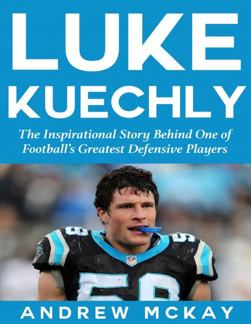 Cover of the book Luke Kuechly: The Inspirational Story Behind One of Football’s Greatest Defensive Players by Andrew McKay, Lulu.com