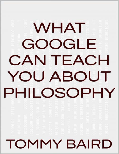 Cover of the book What Google Can Teach You About Philosophy by Tommy Baird, Lulu.com