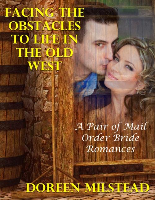 Cover of the book Facing the Obstacles to Life In the Old West: A Pair of Mail Order Bride Romances by Doreen Milstead, Lulu.com