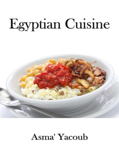 Cover of the book Egyptian Cuisine by Asma' Yacoub, Lulu.com