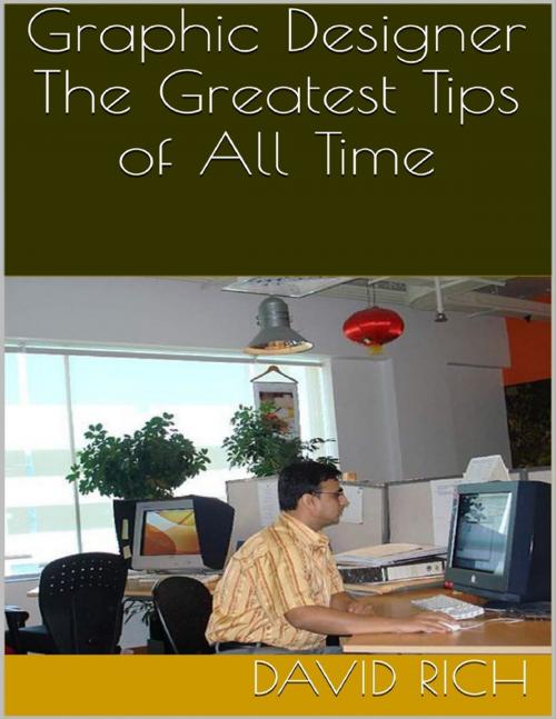 Cover of the book Graphic Designer: The Greatest Tips of All Time by David Rich, Lulu.com
