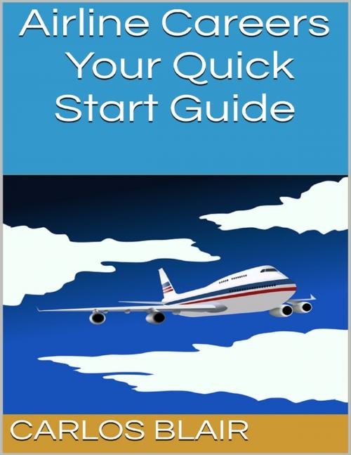 Cover of the book Airline Careers: Your Quick Start Guide by Carlos Blair, Lulu.com