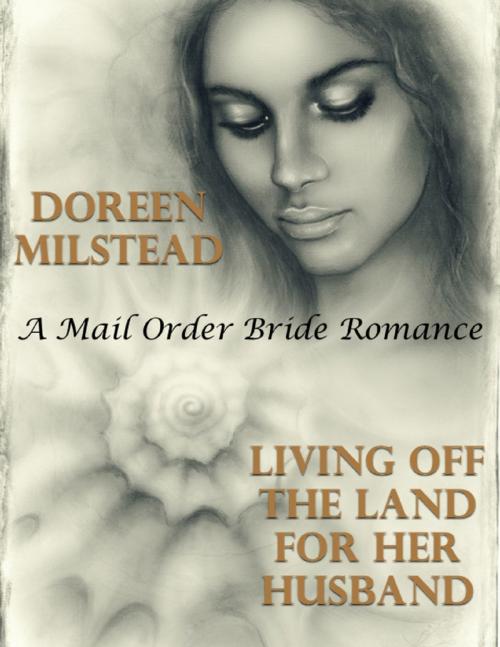 Cover of the book Living Off the Land for Her Husband: A Mail Order Bride Romance by Doreen Milstead, Lulu.com