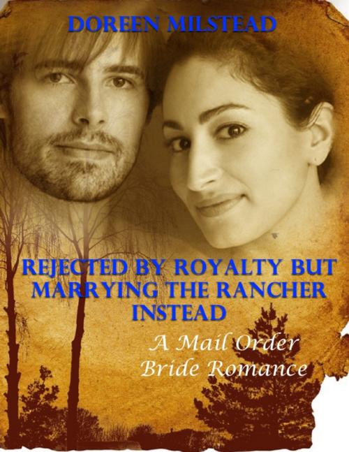 Cover of the book Rejected By Royalty But Marrying the Rancher Instead: A Mail Order Bride Romance by Doreen Milstead, Lulu.com