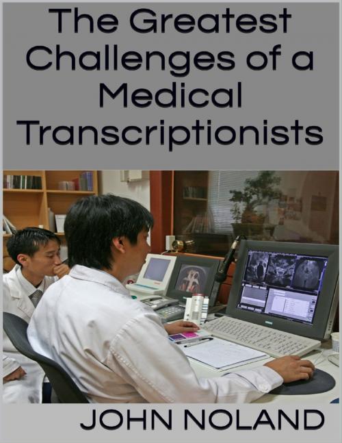 Cover of the book The Greatest Challenges of a Medical Transcriptionists by John Noland, Lulu.com