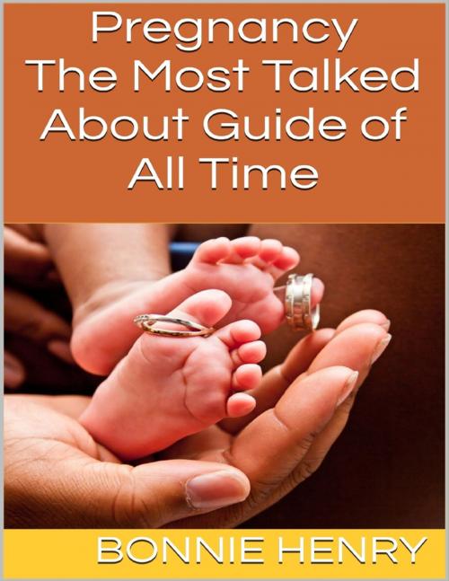 Cover of the book Pregnancy: The Most Talked About Guide of All Time by Bonnie Henry, Lulu.com