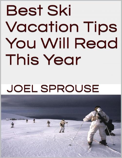 Cover of the book Best Ski Vacation Tips You Will Read This Year by Joel Sprouse, Lulu.com