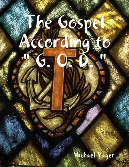 Cover of the book The Gospel According to " G. O. D. " by Michael Yager, Lulu.com