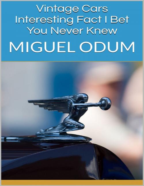 Cover of the book Vintage Cars: Interesting Fact I Bet You Never Knew by Miguel Odum, Lulu.com