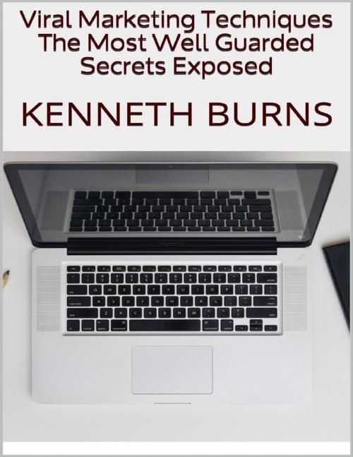Cover of the book Viral Marketing Techniques: The Most Well Guarded Secrets Exposed by Kenneth Burns, Lulu.com