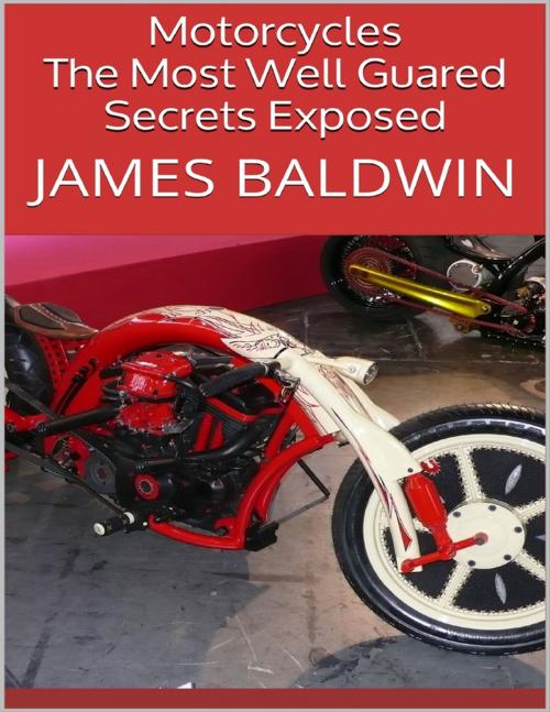 Cover of the book Motorcycles: The Most Well Guared Secrets Exposed by James Baldwin, Lulu.com