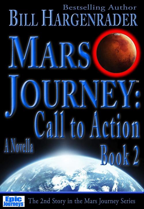 Cover of the book Mars Journey: Call to Action: Book 2: A SciFi Thriller Series by Bill Hargenrader, Bill Hargenrader
