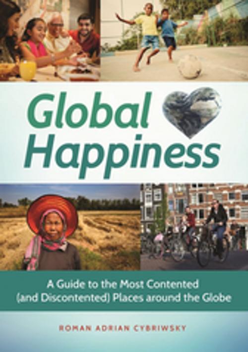 Cover of the book Global Happiness: A Guide to the Most Contented (and Discontented) Places around the Globe by Roman Adrian Cybriwsky, ABC-CLIO