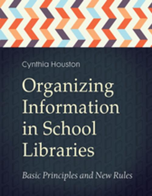 Cover of the book Organizing Information in School LIbraries: Basic Principles and New Rules by Cynthia Houston, ABC-CLIO