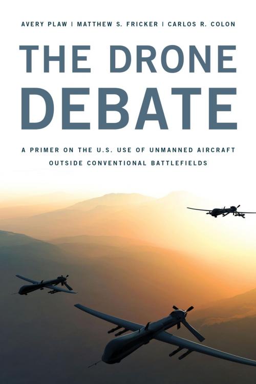 Cover of the book The Drone Debate by Avery Plaw, Matthew S. Fricker, Carlos Colon, Rowman & Littlefield Publishers