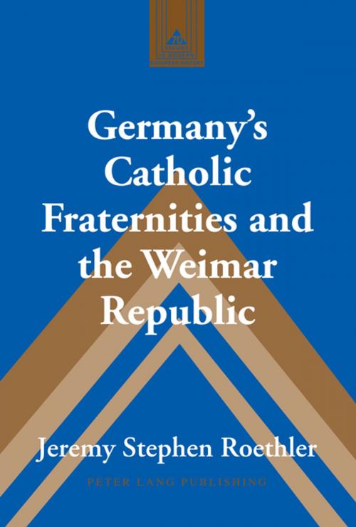 Cover of the book Germanys Catholic Fraternities and the Weimar Republic by Jeremy Stephen Roethler, Peter Lang