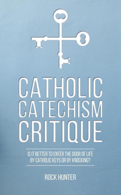 Cover of the book Catholic Catechism Critique by Rock Hunter, FriesenPress