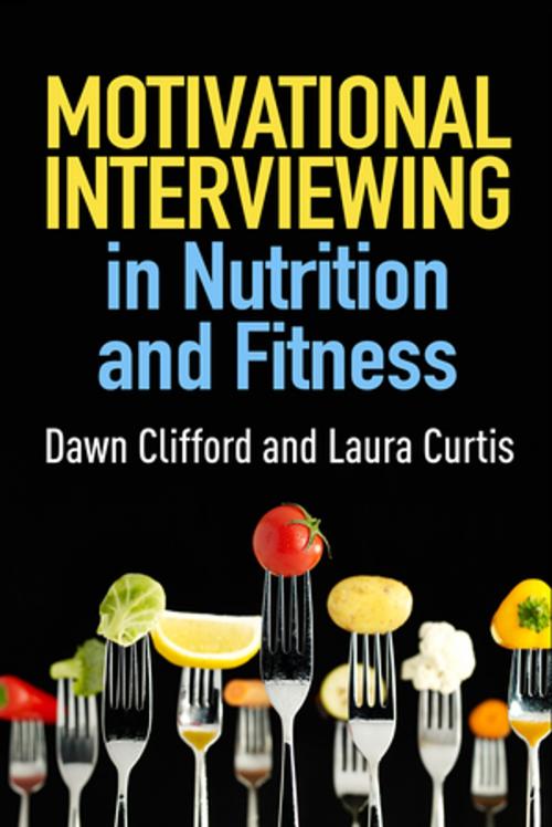 Cover of the book Motivational Interviewing in Nutrition and Fitness by Dawn Clifford, PhD, Laura Curtis, MS, RD, Guilford Publications