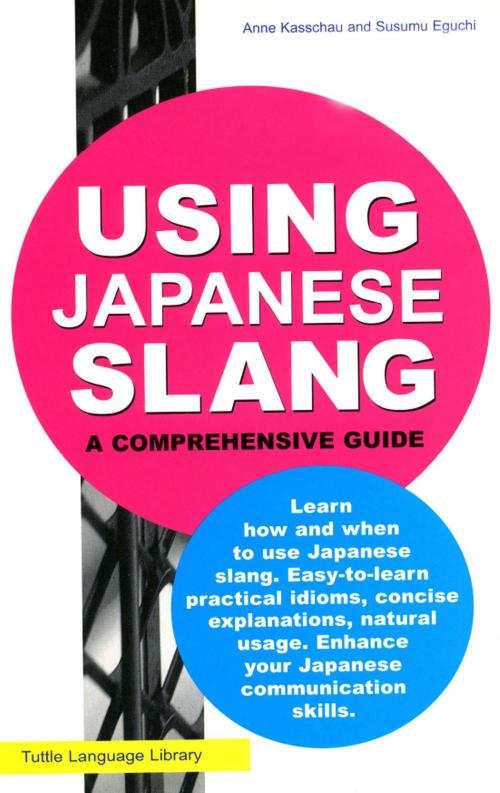 Cover of the book Using Japanese Slang by Anne Kasschau, Susumu Eguchi, Tuttle Publishing