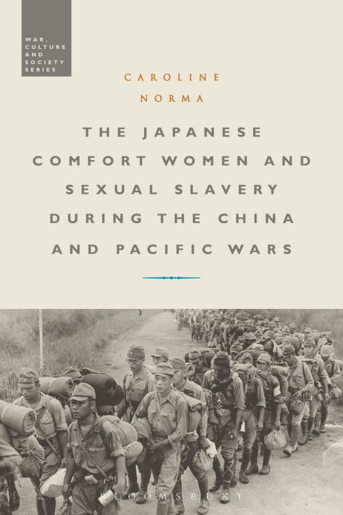 Cover of the book The Japanese Comfort Women and Sexual Slavery during the China and Pacific Wars by Dr Caroline Norma, Bloomsbury Publishing