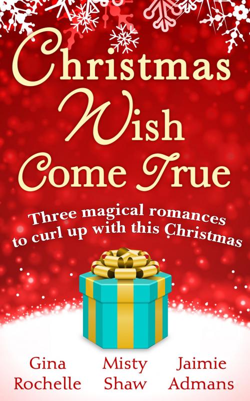 Cover of the book Christmas Wish Come True: All I Want For Christmas / Dreaming of a White Wedding / Christmas Every Day by Misty Shaw, Jaimie Admans, Gina Rochelle, HarperCollins Publishers
