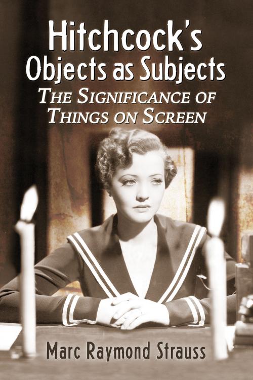 Cover of the book Hitchcock's Objects as Subjects by Marc Raymond Strauss, McFarland & Company, Inc., Publishers