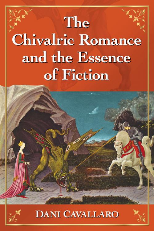 Cover of the book The Chivalric Romance and the Essence of Fiction by Dani Cavallaro, McFarland & Company, Inc., Publishers