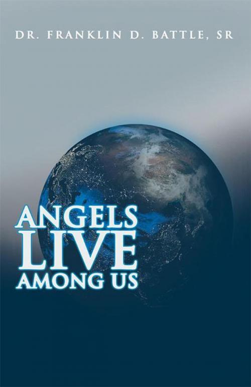 Cover of the book Angels Live Among Us by Dr. Franklin D. Battle Sr, Archway Publishing